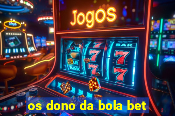 os dono da bola bet